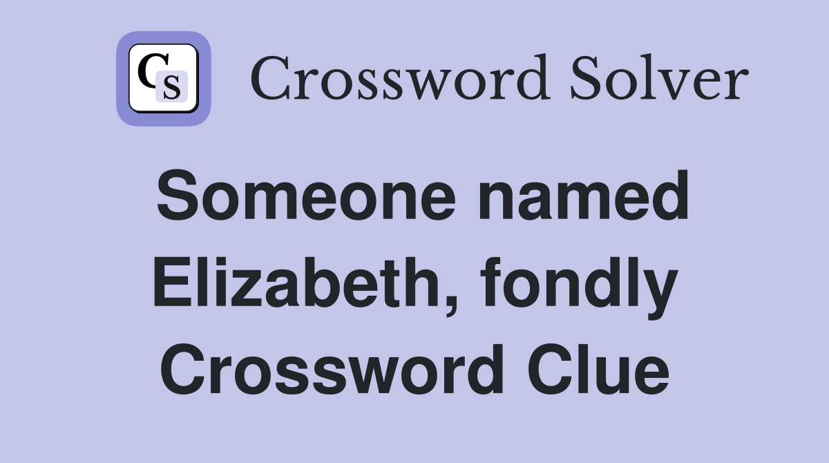 Someone named Elizabeth, fondly Crossword Clue