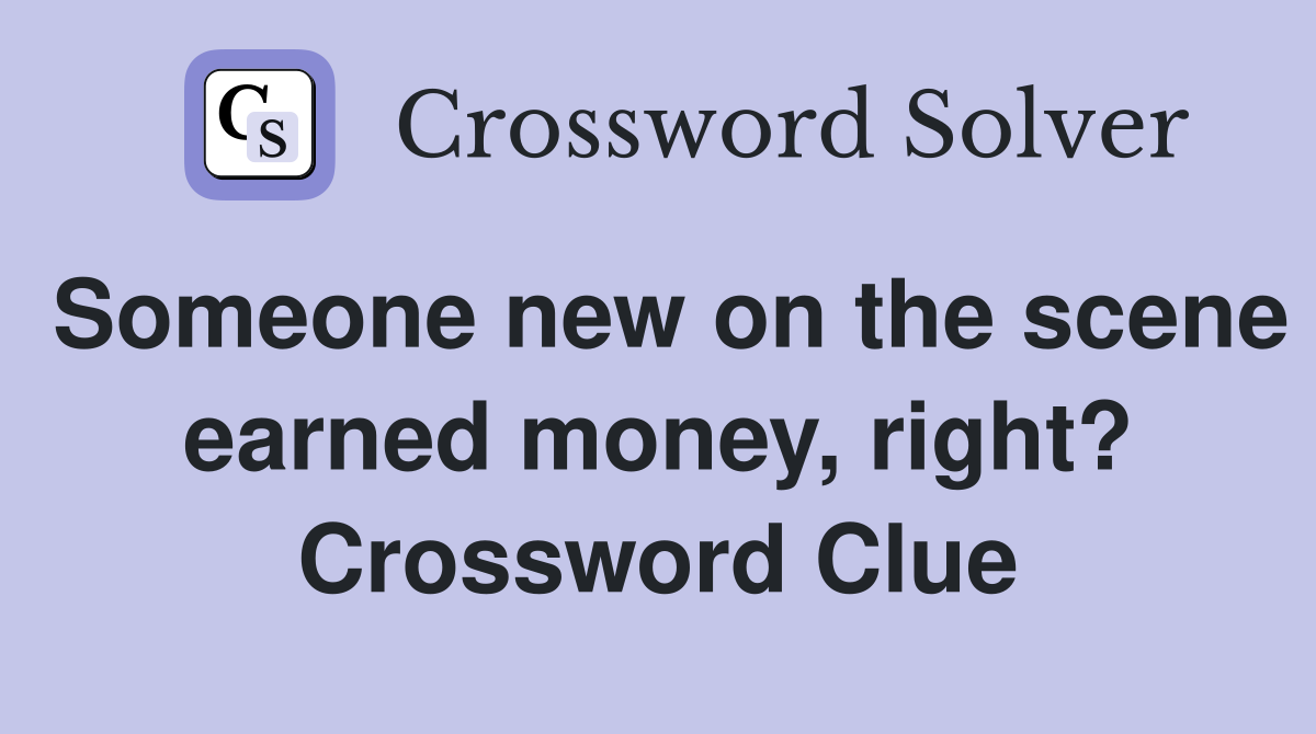 Someone new on the scene earned money, right? Crossword Clue