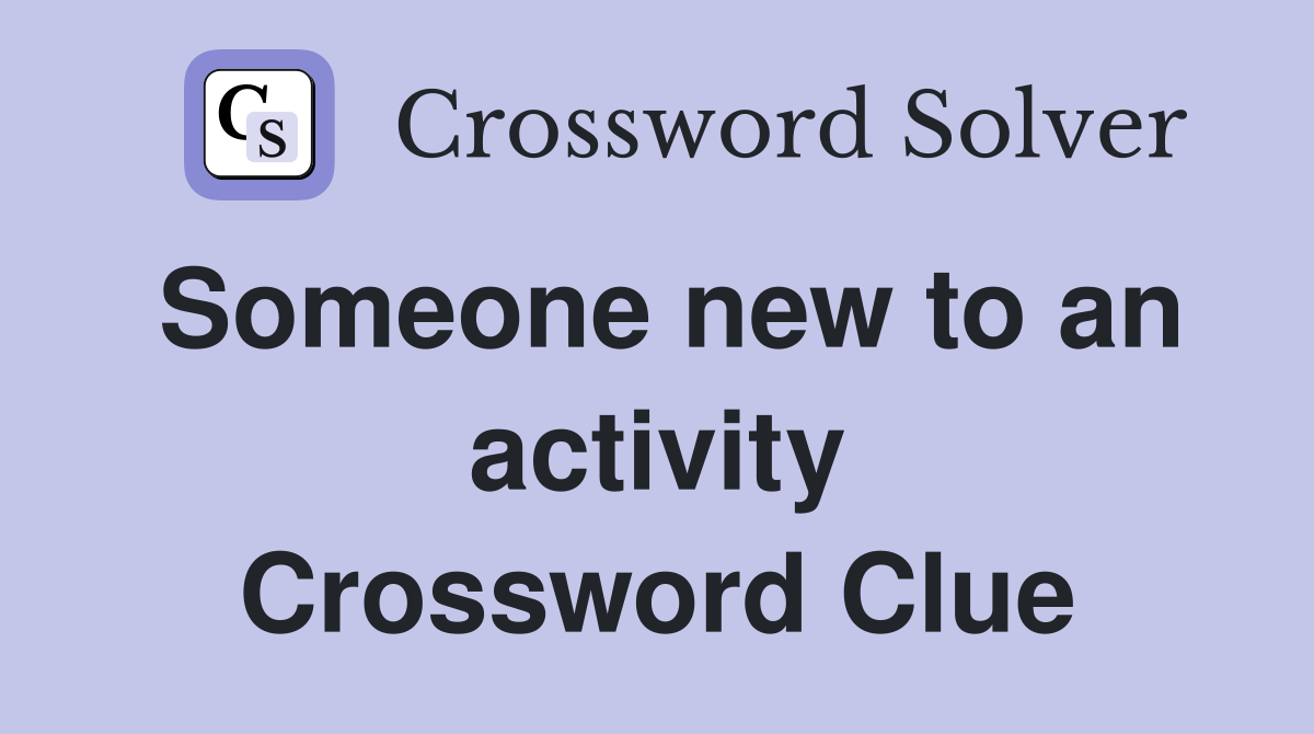 Someone new to an activity Crossword Clue