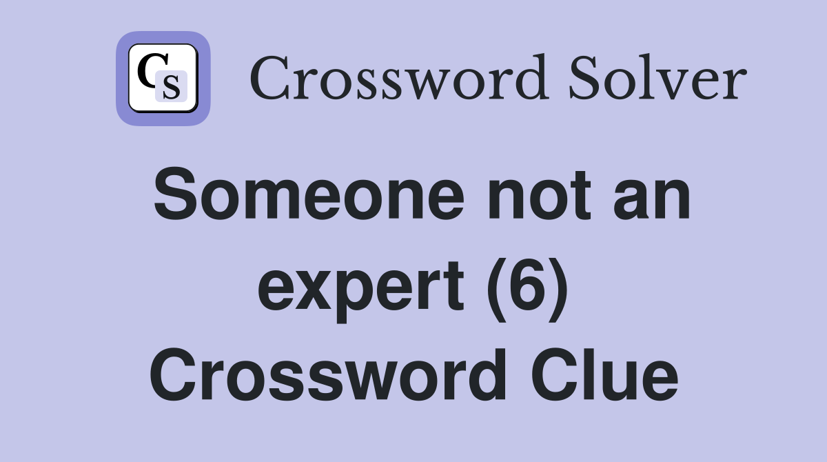 Someone not an expert (6) Crossword Clue
