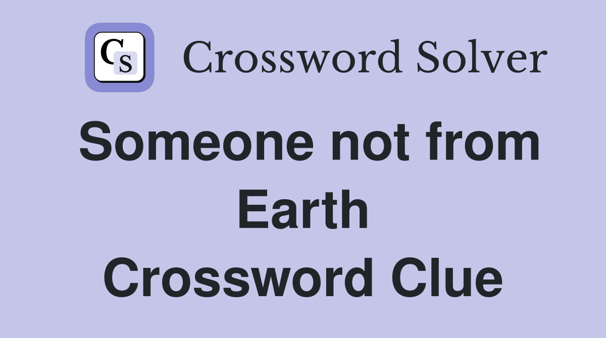 Someone not from Earth Crossword Clue