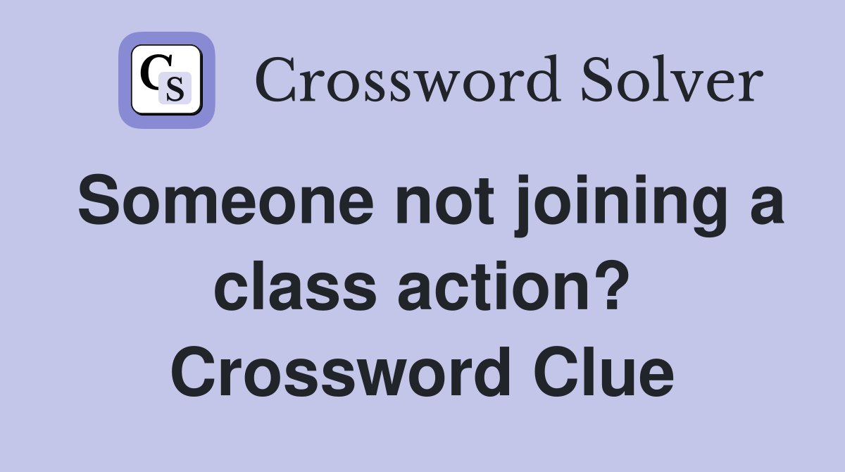 Someone not joining a class action? Crossword Clue