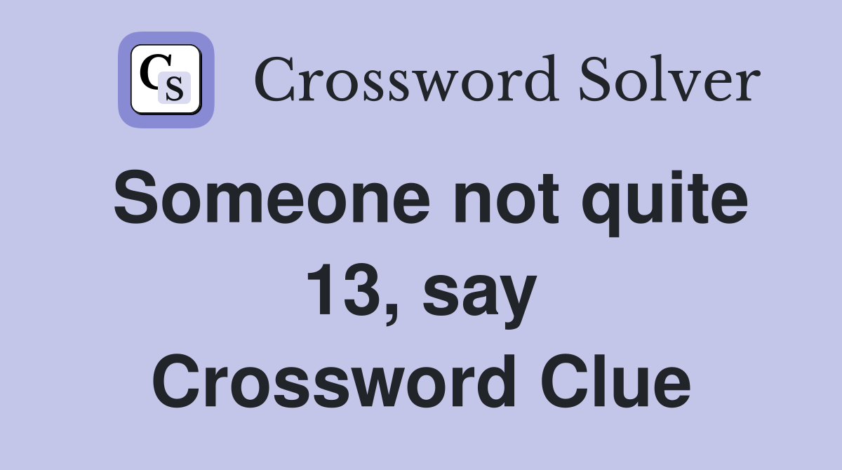 Someone not quite 13, say Crossword Clue