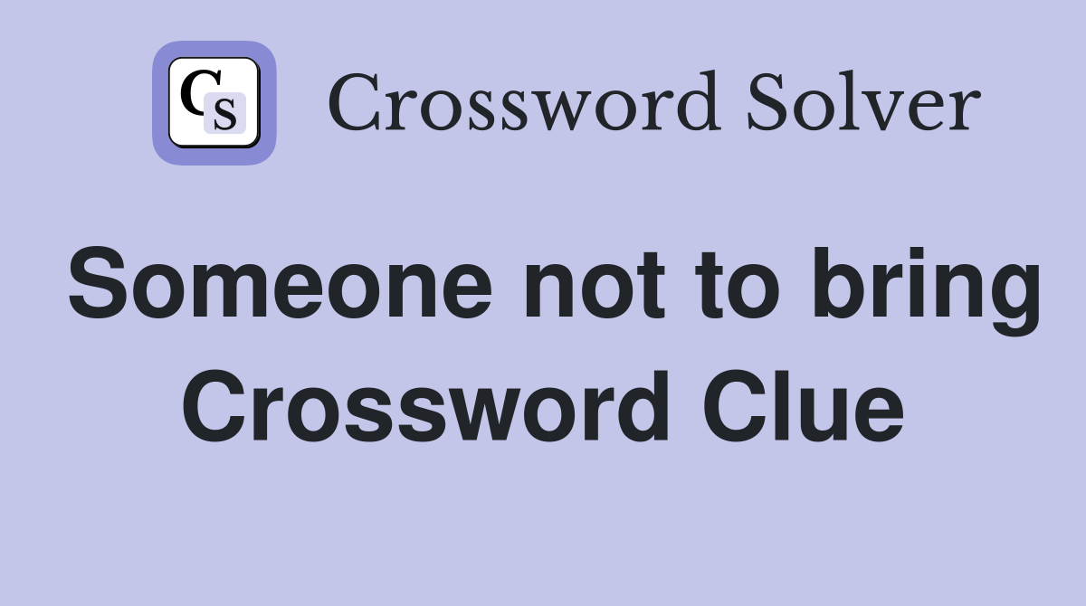 Someone not to bring Crossword Clue