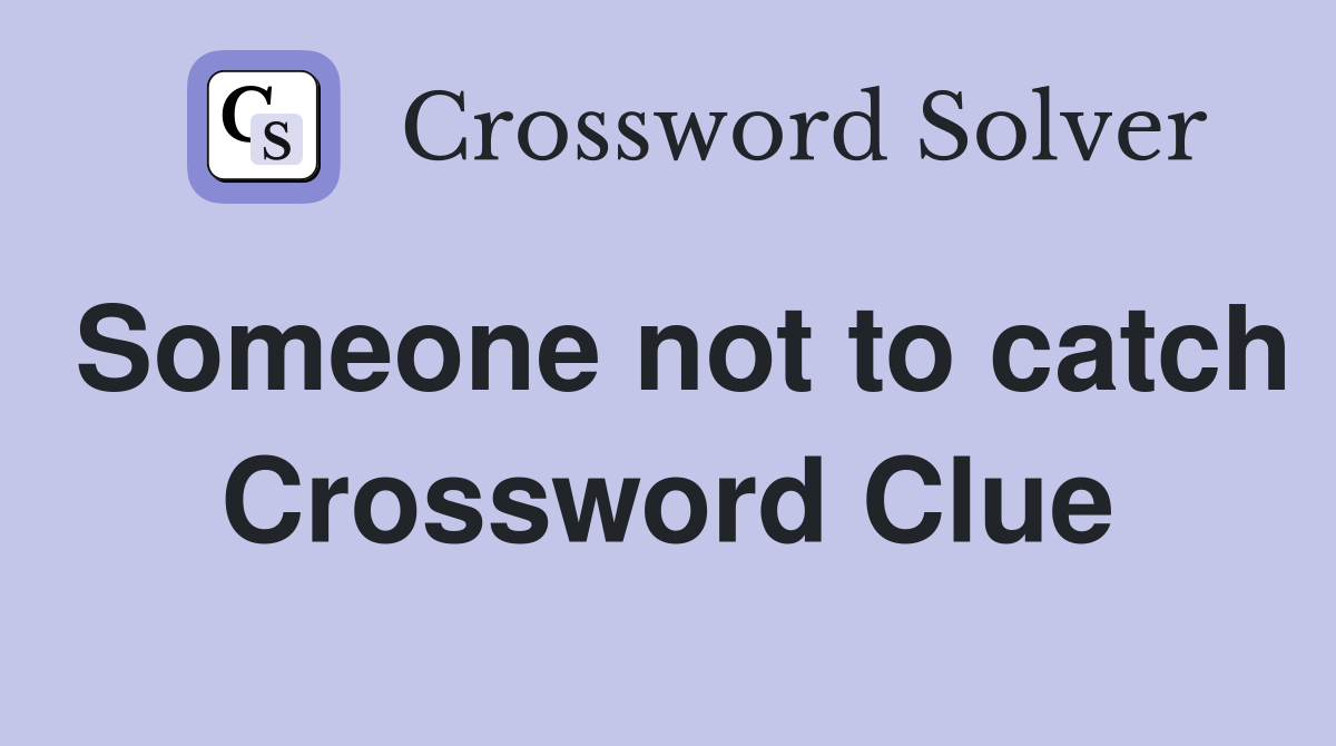 Someone not to catch Crossword Clue