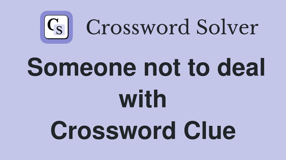 Someone not to deal with Crossword Clue