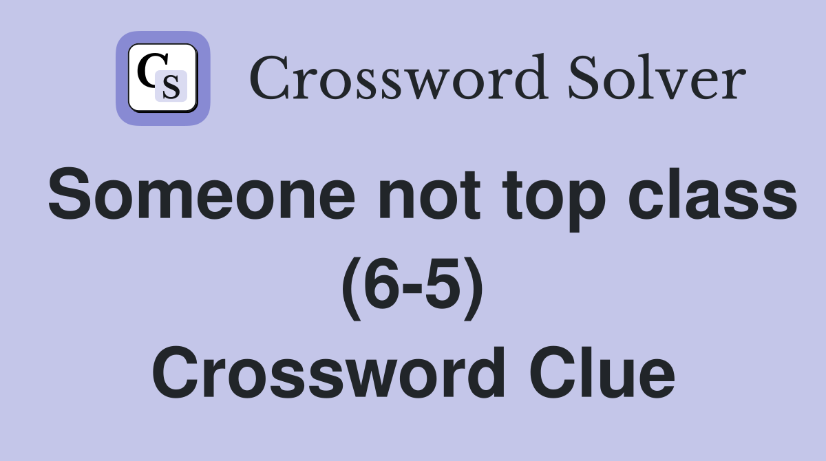 Someone not top class (6-5) Crossword Clue