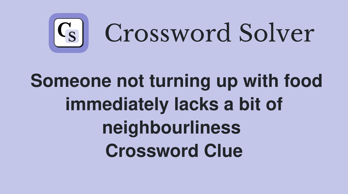 Someone not turning up with food immediately lacks a bit of neighbourliness  Crossword Clue