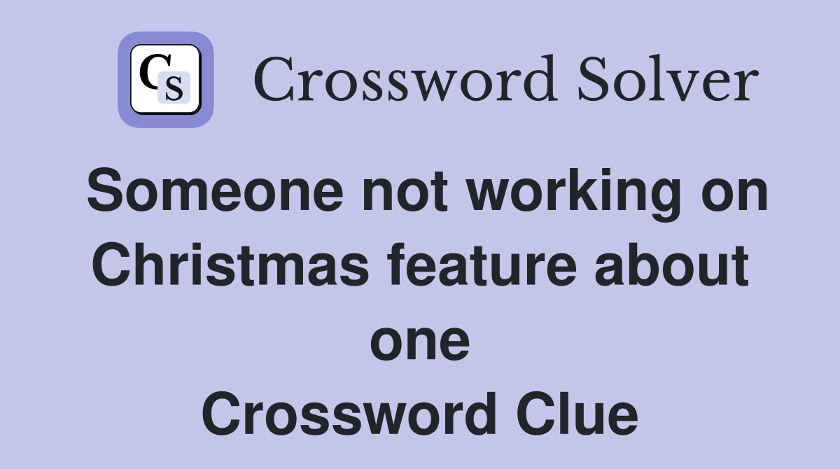 Someone not working on Christmas feature about one Crossword Clue
