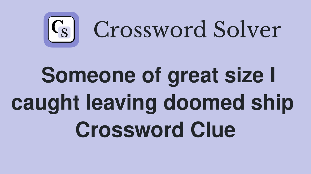 Someone of great size I caught leaving doomed ship  Crossword Clue