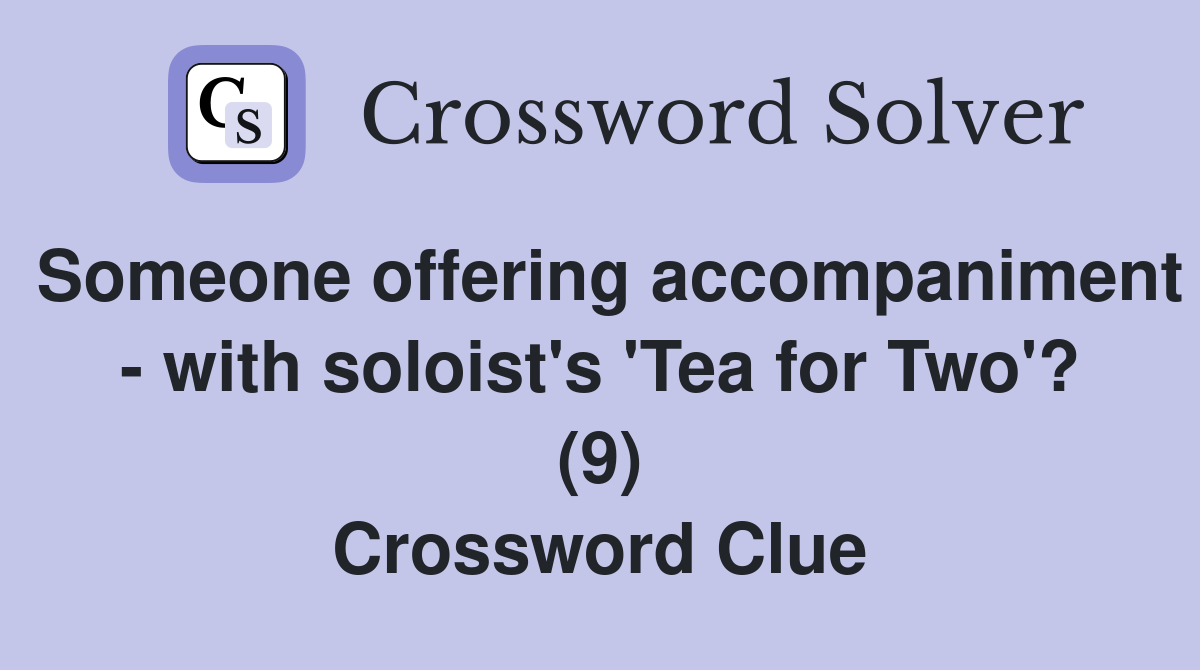 Someone offering accompaniment - with soloist's 'Tea for Two'? (9) Crossword Clue