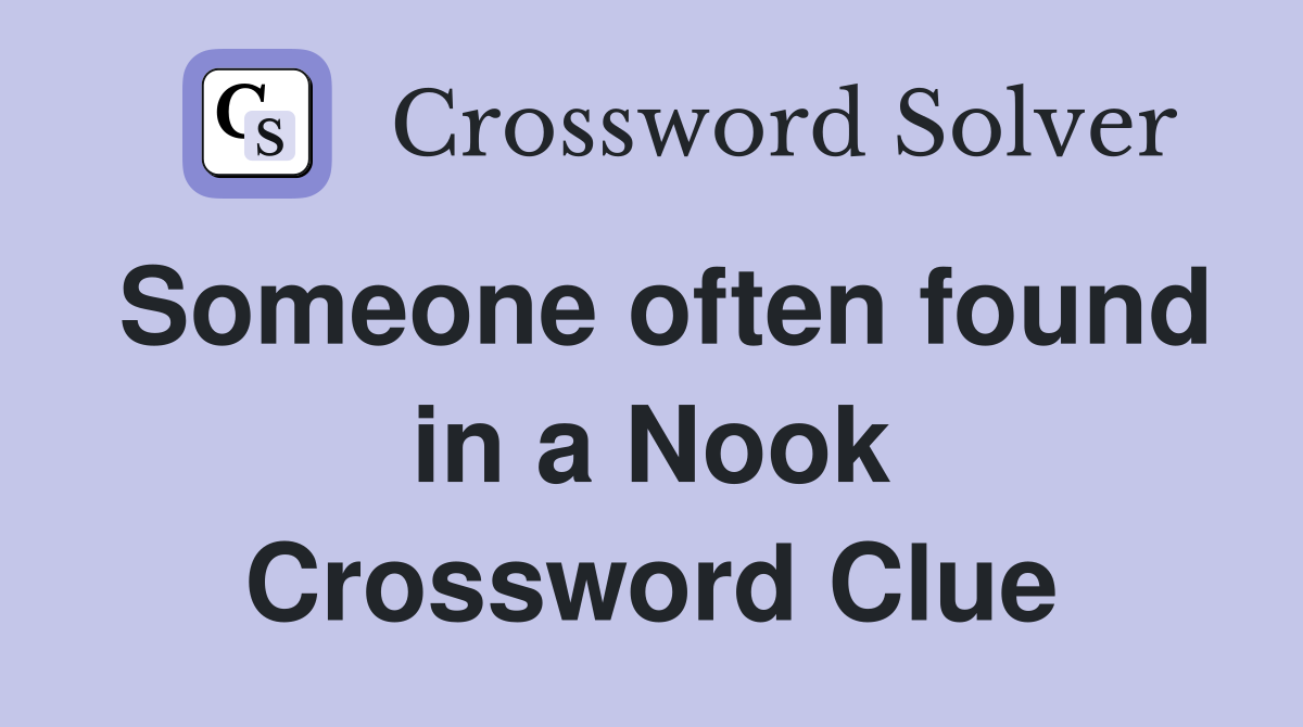 Someone often found in a Nook Crossword Clue