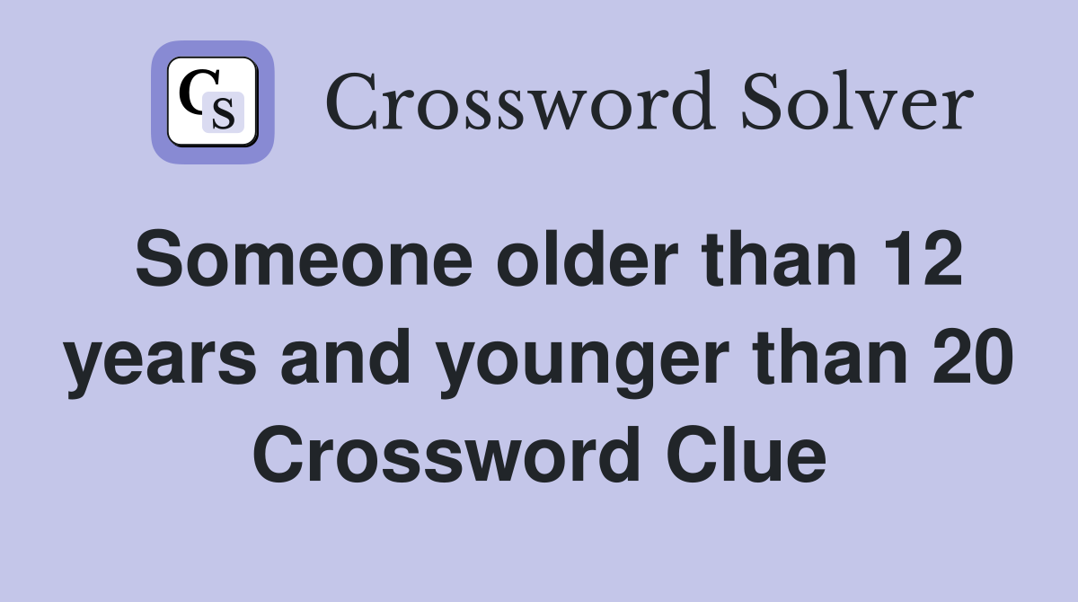 Someone older than 12 years and younger than 20 Crossword Clue