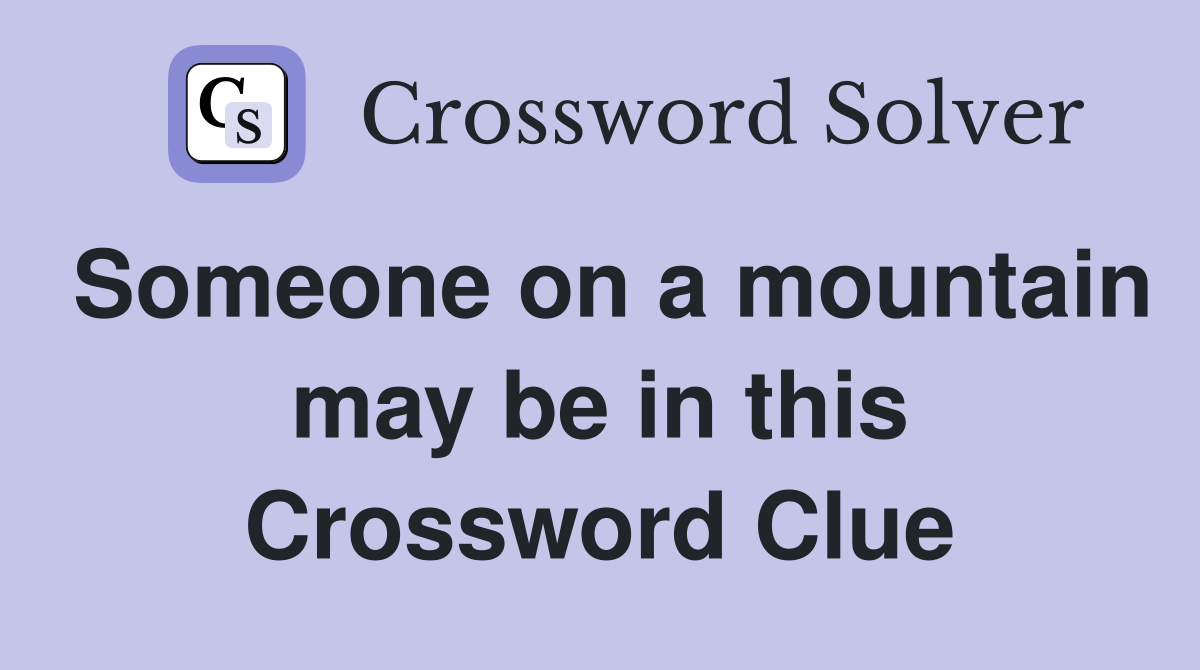 Someone on a mountain may be in this Crossword Clue