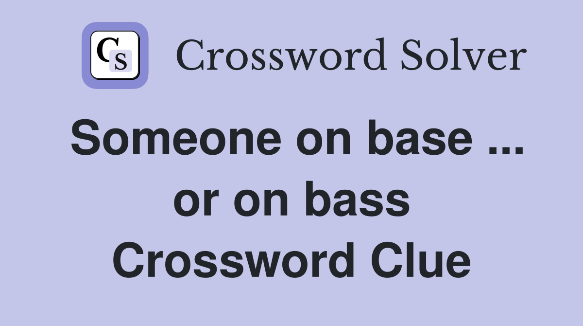 Someone on base ... or on bass Crossword Clue