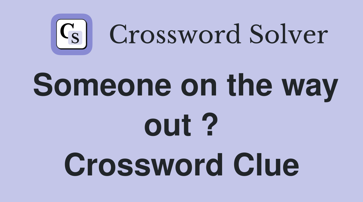Someone on the way out ? Crossword Clue