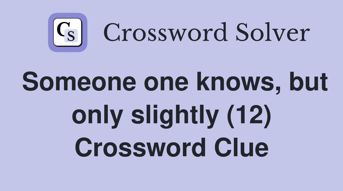 Someone one knows, but only slightly (12) Crossword Clue