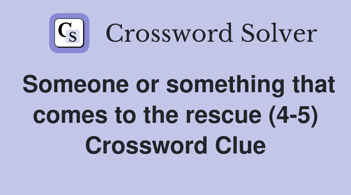 Someone or something that comes to the rescue (4-5) Crossword Clue