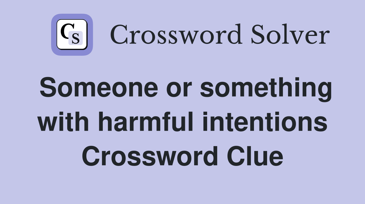 Someone or something with harmful intentions Crossword Clue