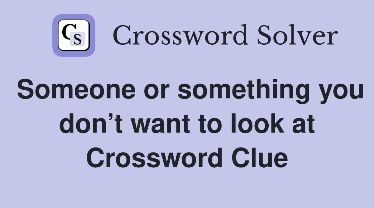 Someone or something you don’t want to look at Crossword Clue