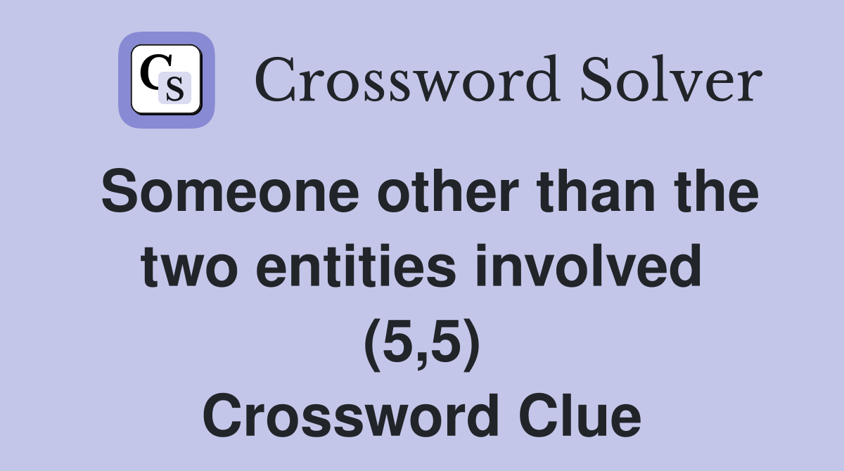 Someone other than the two entities involved (5,5) Crossword Clue