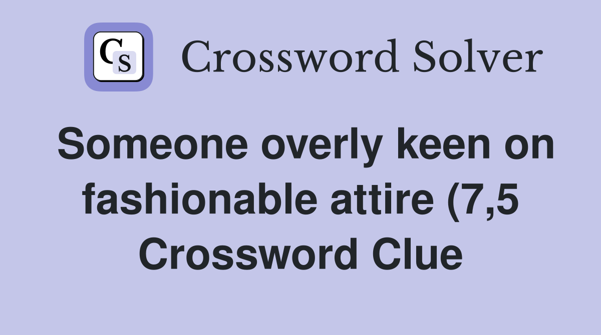 Someone overly keen on fashionable attire (7 5) Crossword Clue Someone overly keen on fashionable attire (7 5) Crossword Clue