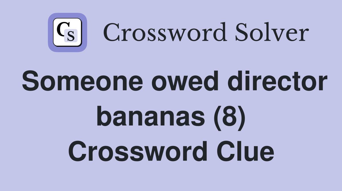 Someone owed director bananas (8) Crossword Clue