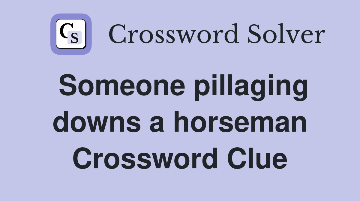 Someone pillaging downs a horseman Crossword Clue
