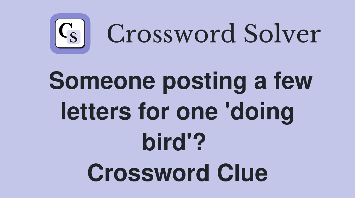 Someone posting a few letters for one 'doing bird'?  Crossword Clue