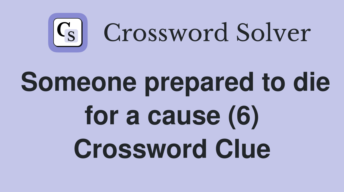 Someone prepared to die for a cause (6) Crossword Clue