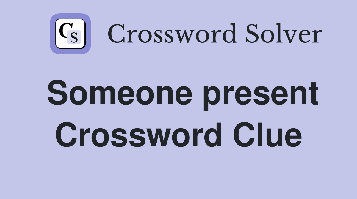 Someone present Crossword Clue