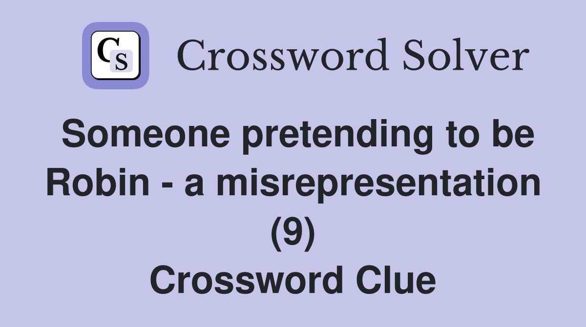 Someone pretending to be Robin - a misrepresentation (9) Crossword Clue