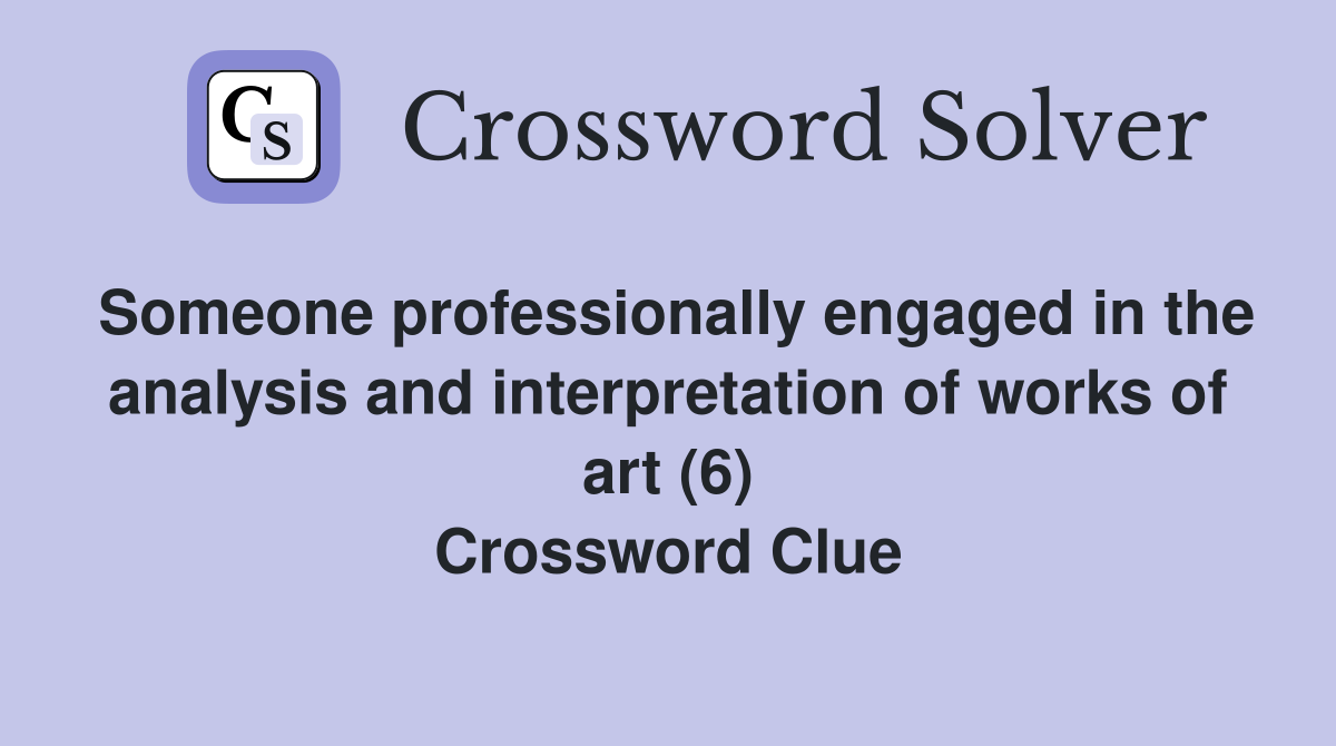 Someone professionally engaged in the analysis and interpretation of works of art (6) Crossword Clue