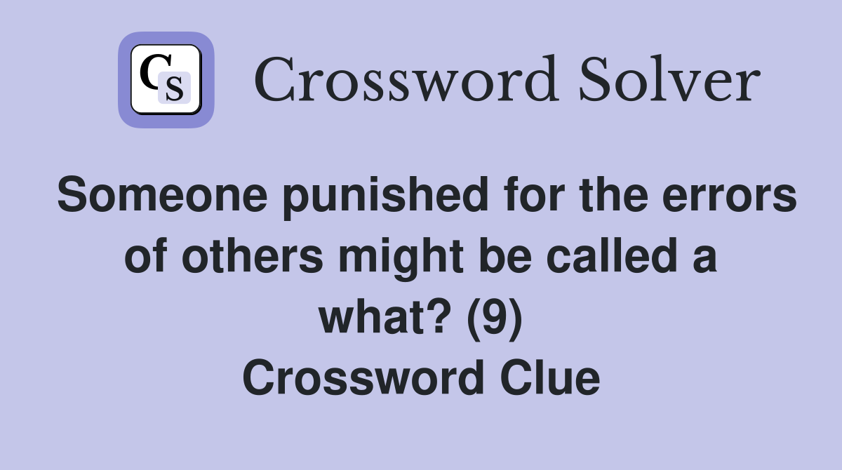Someone punished for the errors of others might be called a what? (9) Crossword Clue