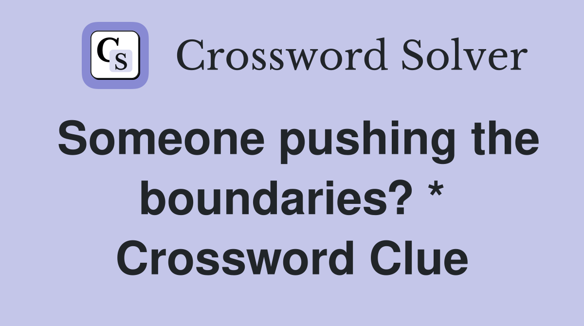 Someone pushing the boundaries? * Crossword Clue