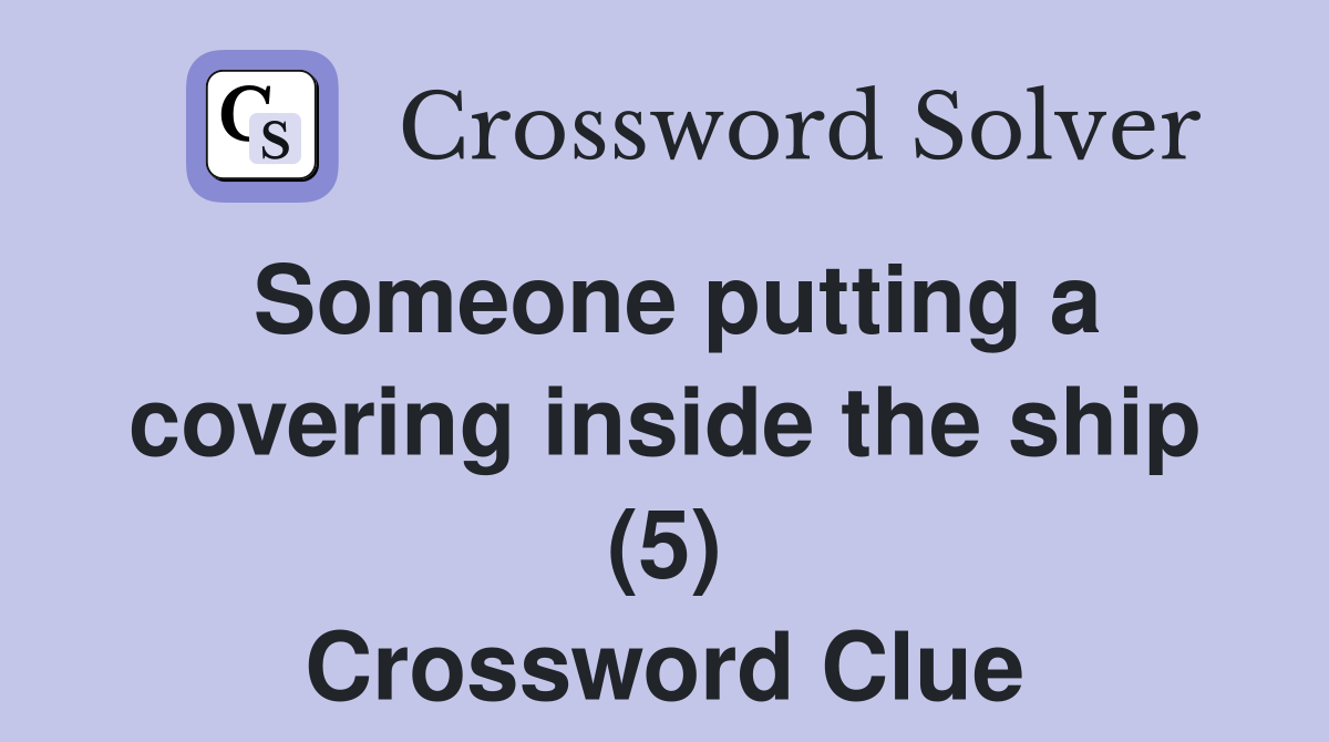 Someone putting a covering inside the ship (5) Crossword Clue