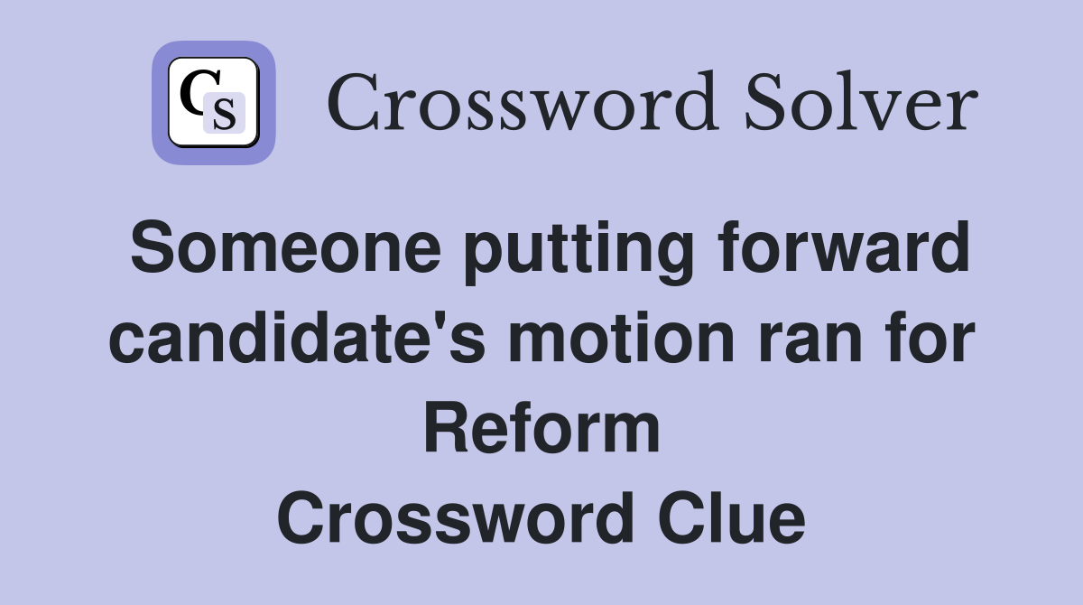 Someone putting forward candidate's motion ran for Reform Crossword Clue
