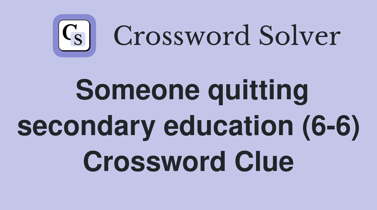 Someone quitting secondary education (6-6) Crossword Clue