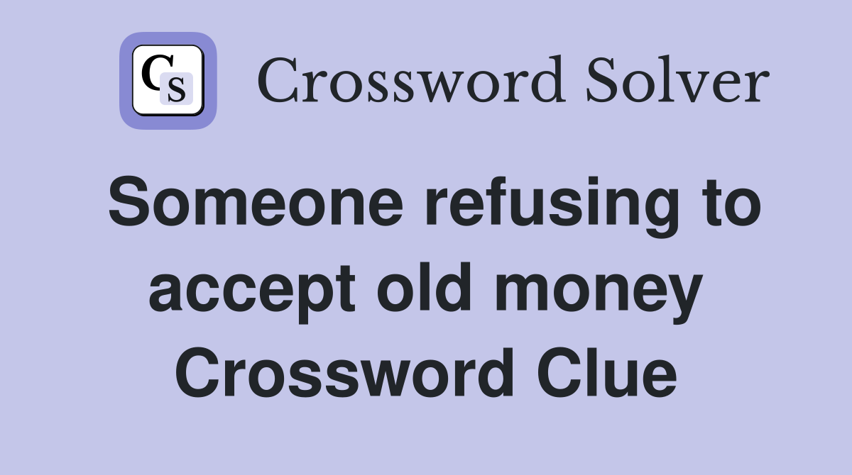 Someone refusing to accept old money Crossword Clue
