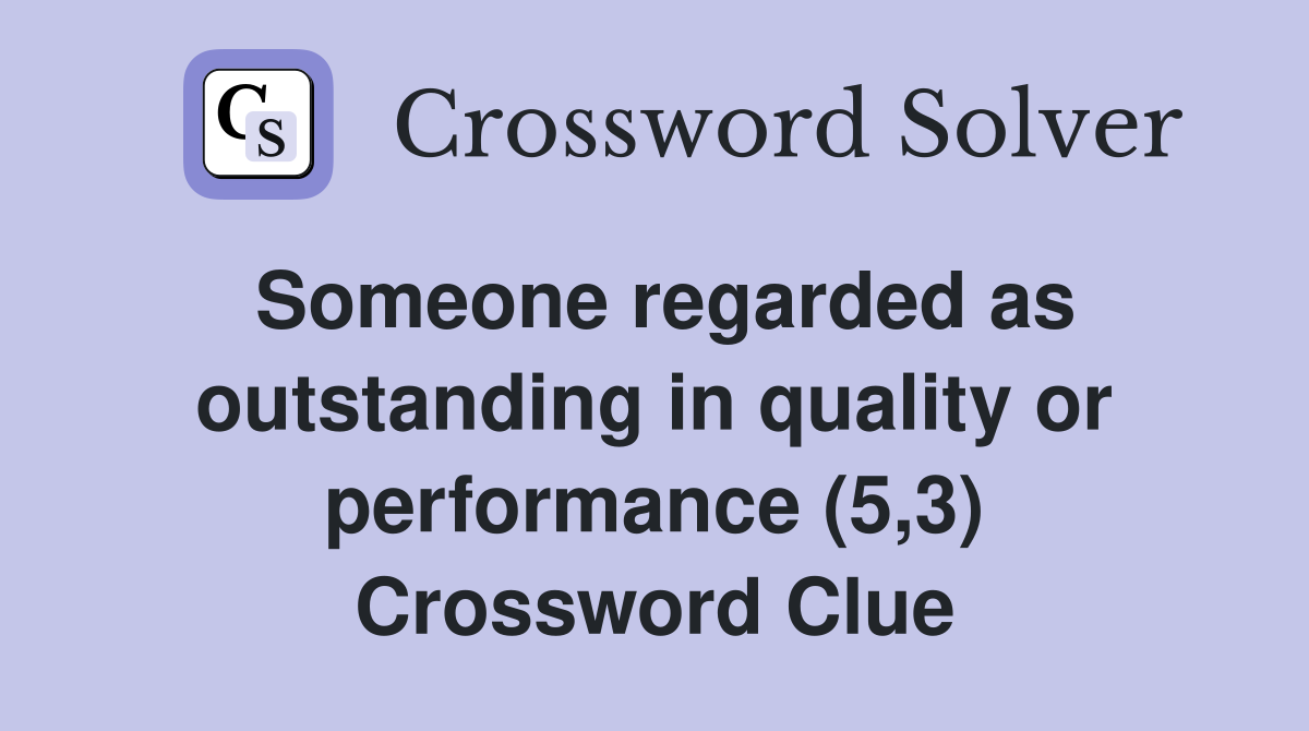 Someone regarded as outstanding in quality or performance (5,3) Crossword Clue