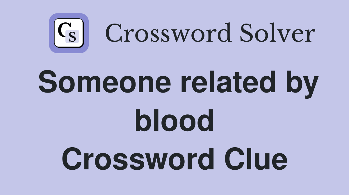 Someone related by blood Crossword Clue