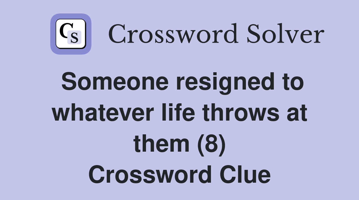 Someone resigned to whatever life throws at them (8) Crossword Clue