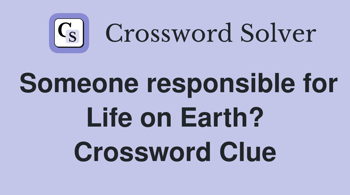 Someone responsible for Life on Earth? Crossword Clue