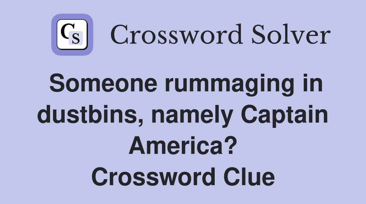 Someone rummaging in dustbins, namely Captain America? Crossword Clue