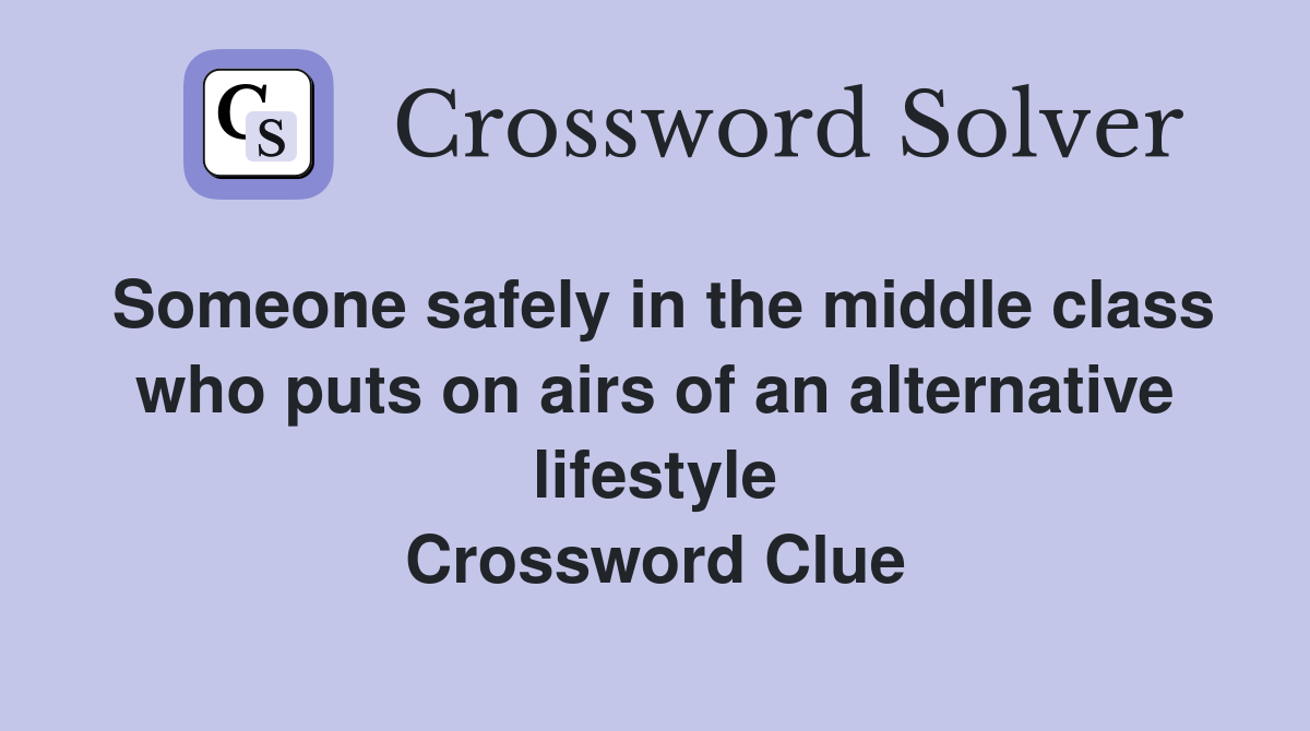 Someone safely in the middle class who puts on airs of an alternative lifestyle Crossword Clue