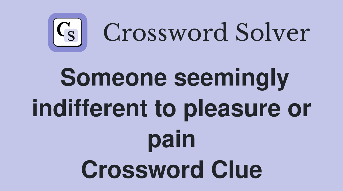 Someone seemingly indifferent to pleasure or pain Crossword Clue