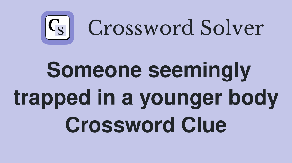 Someone seemingly trapped in a younger body Crossword Clue