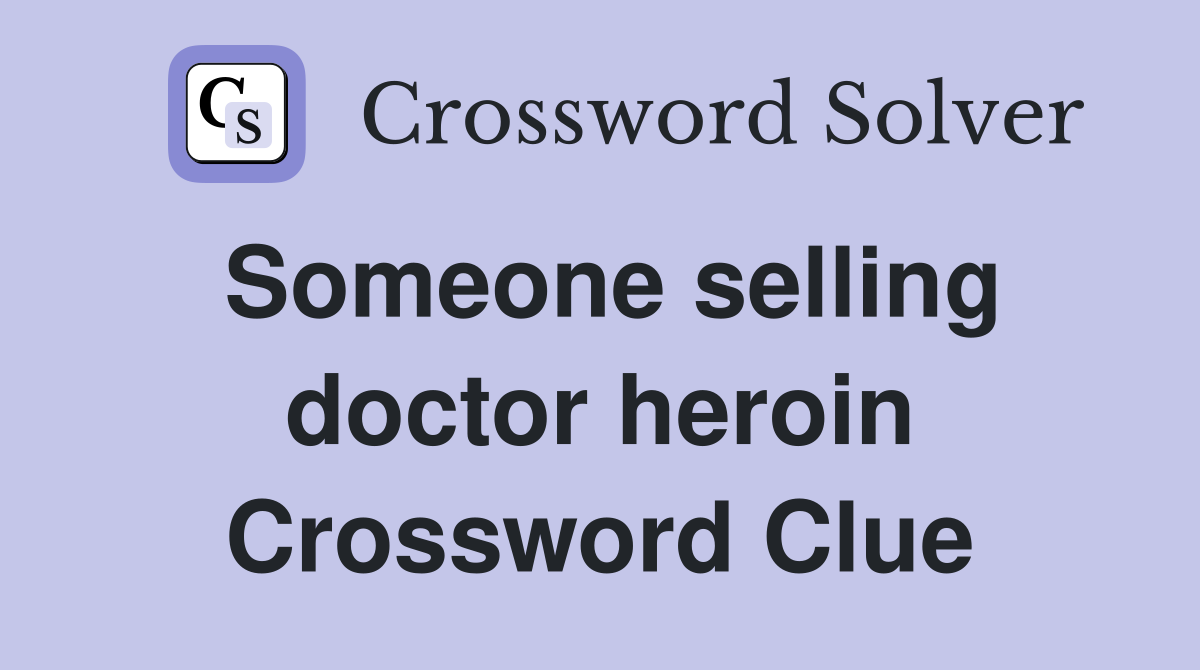 Someone selling doctor heroin Crossword Clue