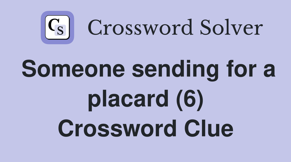 Someone sending for a placard (6) Crossword Clue