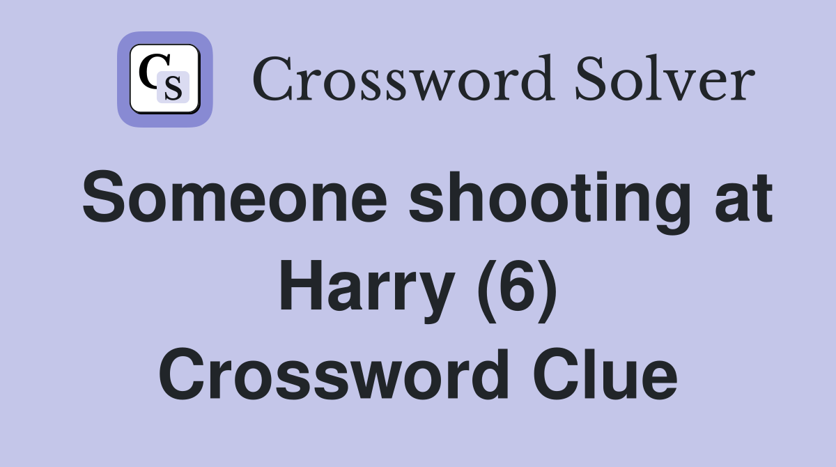 Someone shooting at Harry (6) Crossword Clue